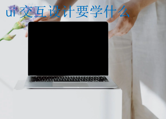 ui交互設(shè)計(jì)要學(xué)什么