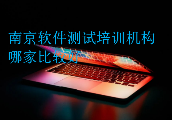 南京軟件測(cè)試培訓(xùn)機(jī)構(gòu)哪家比較好
