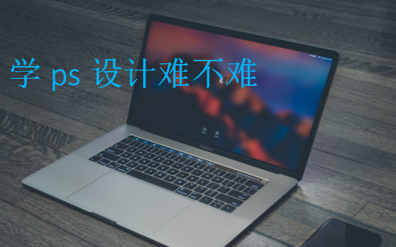 學(xué)ps設(shè)計(jì)難不難