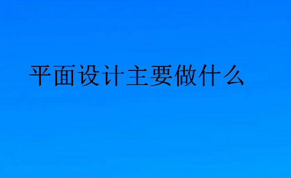 平面設(shè)計主要做什么