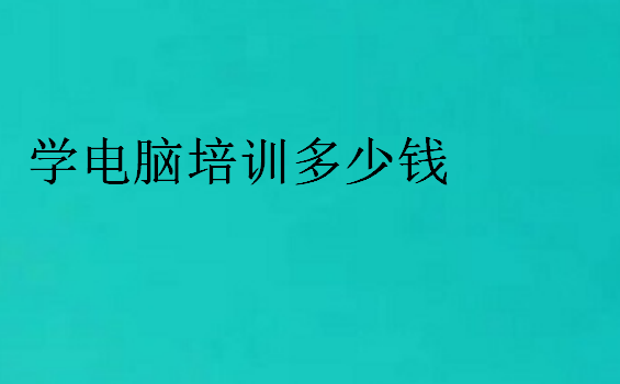 學(xué)電腦培訓(xùn)多少錢