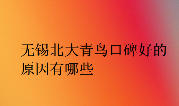 無(wú)錫北大青鳥(niǎo)口碑好的原因有哪些
