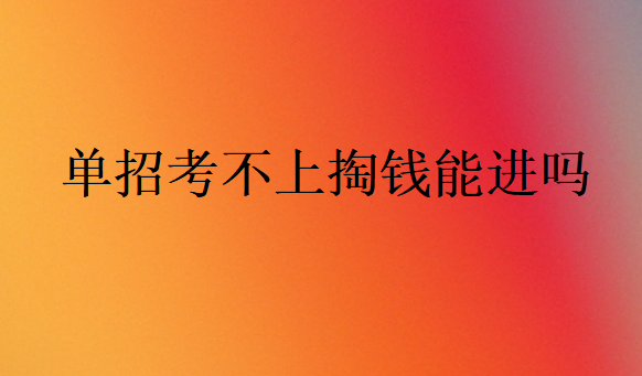 單招考不上掏錢能進(jìn)嗎
