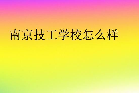 南京技工學(xué)校怎么樣