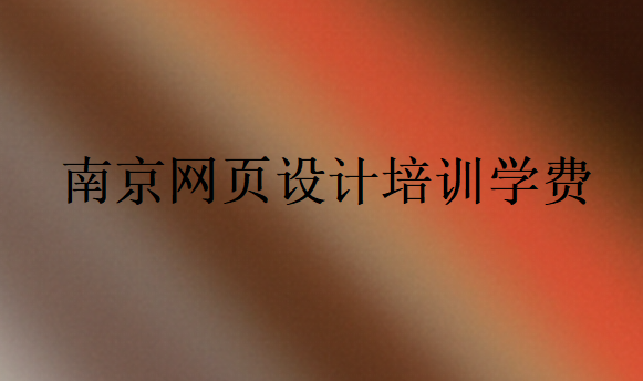 南京網(wǎng)頁(yè)設(shè)計(jì)培訓(xùn)機(jī)構(gòu)學(xué)費(fèi)