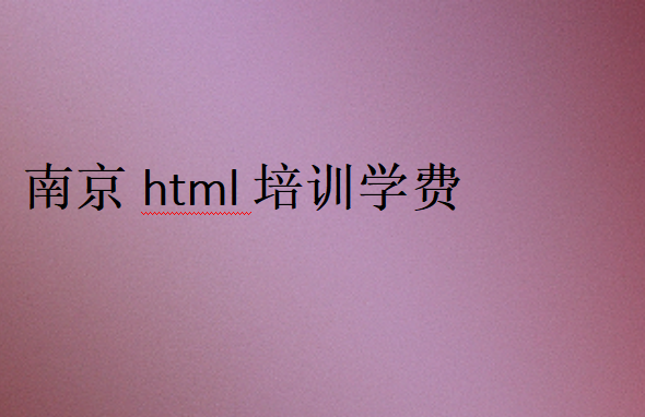 南京html培訓學校學費價格