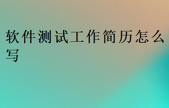 軟件測(cè)試工作簡(jiǎn)歷怎么寫