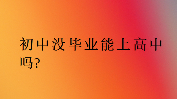 初中沒畢業(yè)能上高中嗎